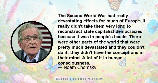 The Second World War had really devastating effects for much of Europe. It really didn't take them very long to reconstruct state capitalist democracies because it was in people's heads. There were other parts of the