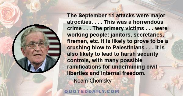 The September 11 attacks were major atrocities. . . . This was a horrendous crime . . . The primary victims . . . were working people: janitors, secretaries, firemen, etc. It is likely to prove to be a crushing blow to