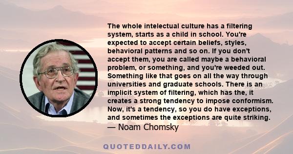 The whole intelectual culture has a filtering system, starts as a child in school. You're expected to accept certain beliefs, styles, behavioral patterns and so on. If you don't accept them, you are called maybe a