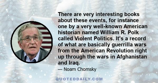 There are very interesting books about these events, for instance one by a very well-known American historian named William R. Polk called Violent Politics. It's a record of what are basically guerrilla wars from the