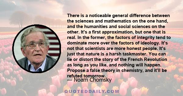 There is a noticeable general difference between the sciences and mathematics on the one hand, and the humanities and social sciences on the other. It's a first approximation, but one that is real. In the former, the