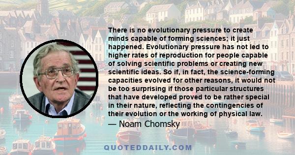 There is no evolutionary pressure to create minds capable of forming sciences; it just happened. Evolutionary pressure has not led to higher rates of reproduction for people capable of solving scientific problems or