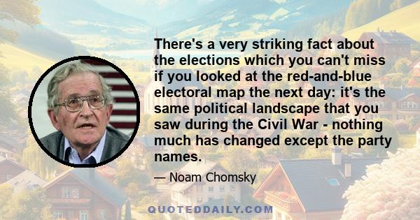 There's a very striking fact about the elections which you can't miss if you looked at the red-and-blue electoral map the next day: it's the same political landscape that you saw during the Civil War - nothing much has