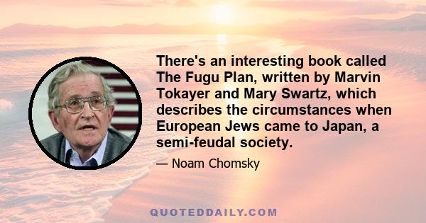 There's an interesting book called The Fugu Plan, written by Marvin Tokayer and Mary Swartz, which describes the circumstances when European Jews came to Japan, a semi-feudal society.