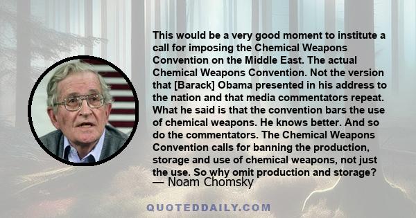 This would be a very good moment to institute a call for imposing the Chemical Weapons Convention on the Middle East. The actual Chemical Weapons Convention. Not the version that [Barack] Obama presented in his address