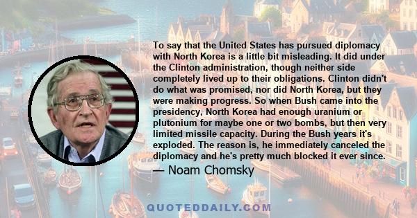 To say that the United States has pursued diplomacy with North Korea is a little bit misleading. It did under the Clinton administration, though neither side completely lived up to their obligations. Clinton didn't do