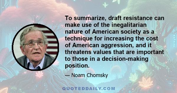 To summarize, draft resistance can make use of the inegalitarian nature of American society as a technique for increasing the cost of American aggression, and it threatens values that are important to those in a