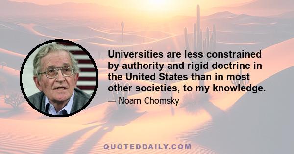 Universities are less constrained by authority and rigid doctrine in the United States than in most other societies, to my knowledge.