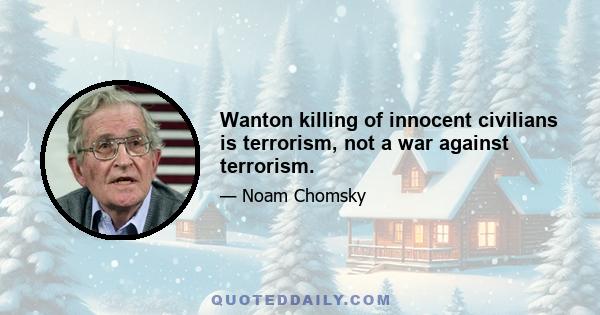 Wanton killing of innocent civilians is terrorism, not a war against terrorism.