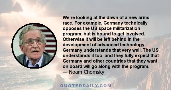 We're looking at the dawn of a new arms race. For example, Germany technically opposes the US space militarization program, but is bound to get involved. Otherwise it will be left behind in the development of advanced