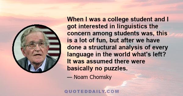 When I was a college student and I got interested in linguistics the concern among students was, this is a lot of fun, but after we have done a structural analysis of every language in the world what's left? It was