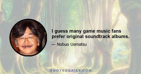 I guess many game music fans prefer original soundtrack albums.