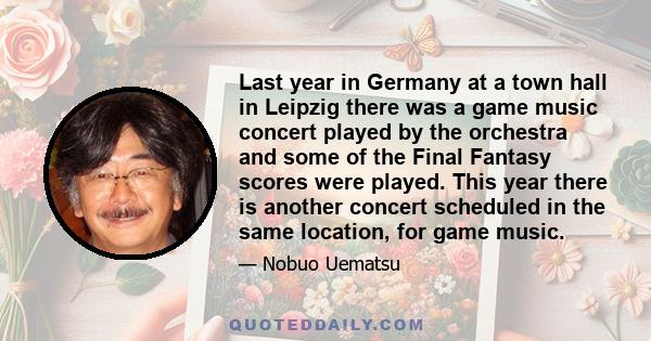 Last year in Germany at a town hall in Leipzig there was a game music concert played by the orchestra and some of the Final Fantasy scores were played. This year there is another concert scheduled in the same location,