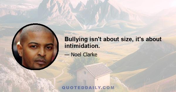 Bullying isn't about size, it's about intimidation.