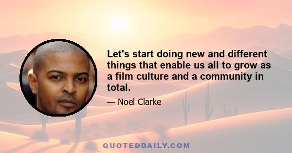 Let's start doing new and different things that enable us all to grow as a film culture and a community in total.