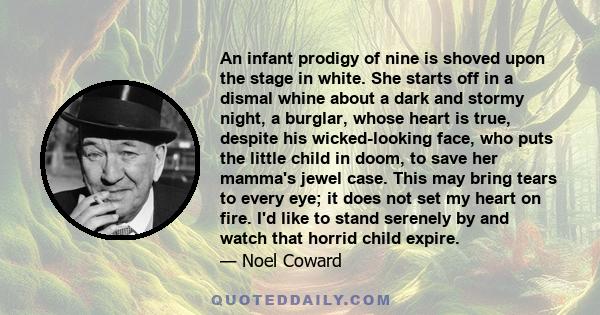 An infant prodigy of nine is shoved upon the stage in white. She starts off in a dismal whine about a dark and stormy night, a burglar, whose heart is true, despite his wicked-looking face, who puts the little child in