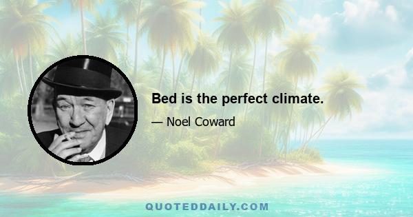 Bed is the perfect climate.