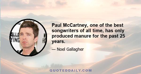 Paul McCartney, one of the best songwriters of all time, has only produced manure for the past 25 years.