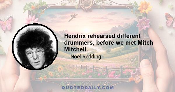 Hendrix rehearsed different drummers, before we met Mitch Mitchell.