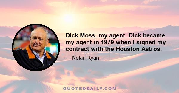 Dick Moss, my agent. Dick became my agent in 1979 when I signed my contract with the Houston Astros.