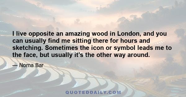 I live opposite an amazing wood in London, and you can usually find me sitting there for hours and sketching. Sometimes the icon or symbol leads me to the face, but usually it's the other way around.