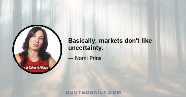 Basically, markets don't like uncertainty.