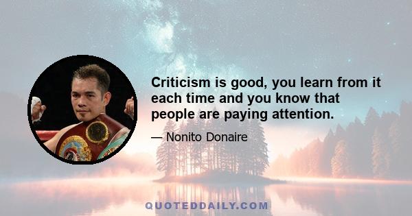 Criticism is good, you learn from it each time and you know that people are paying attention.