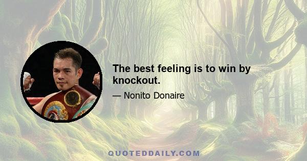 The best feeling is to win by knockout.