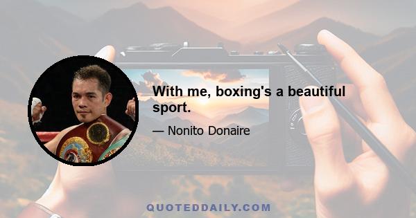 With me, boxing's a beautiful sport.