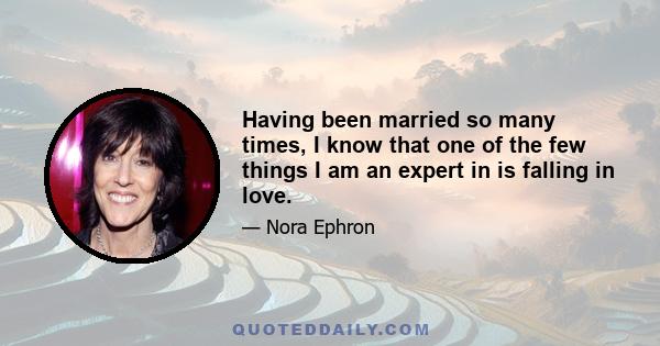 Having been married so many times, I know that one of the few things I am an expert in is falling in love.