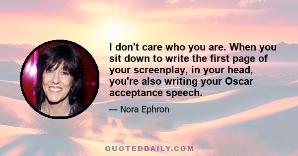 I don't care who you are. When you sit down to write the first page of your screenplay, in your head, you're also writing your Oscar acceptance speech.