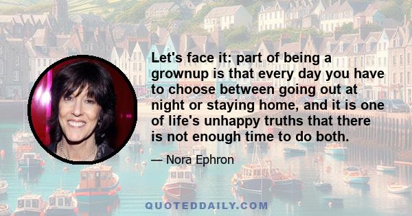 Let's face it: part of being a grownup is that every day you have to choose between going out at night or staying home, and it is one of life's unhappy truths that there is not enough time to do both.