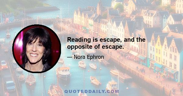 Reading is escape, and the opposite of escape.