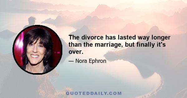 The divorce has lasted way longer than the marriage, but finally it's over.