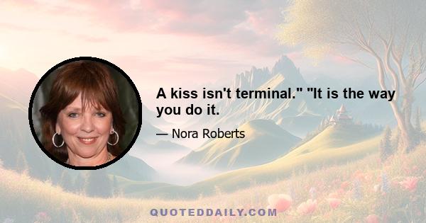 A kiss isn't terminal. It is the way you do it.