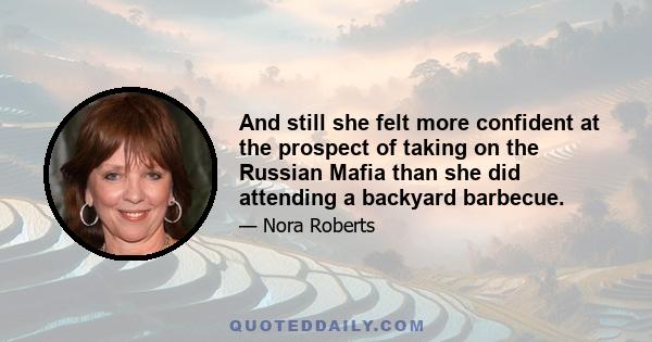 And still she felt more confident at the prospect of taking on the Russian Mafia than she did attending a backyard barbecue.