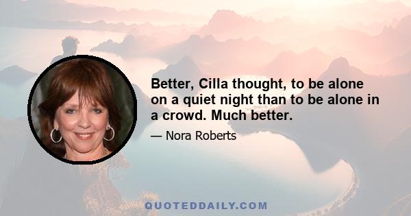 Better, Cilla thought, to be alone on a quiet night than to be alone in a crowd. Much better.