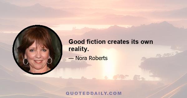 Good fiction creates its own reality.