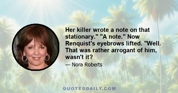 Her killer wrote a note on that stationary. A note. Now Renquist's eyebrows lifted. Well. That was rather arrogant of him, wasn't it?