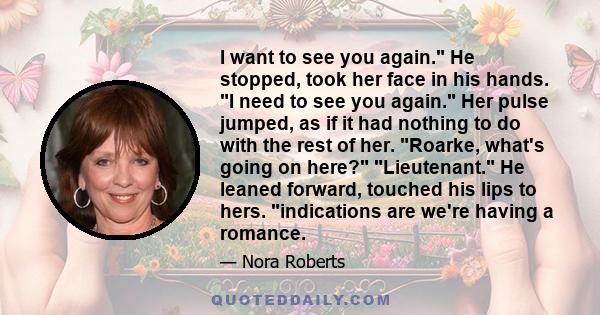 I want to see you again. He stopped, took her face in his hands. I need to see you again. Her pulse jumped, as if it had nothing to do with the rest of her. Roarke, what's going on here? Lieutenant. He leaned forward,