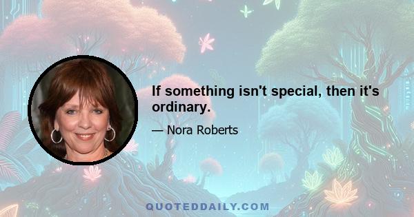 If something isn't special, then it's ordinary.