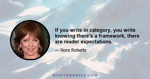 If you write in category, you write knowing there's a framework, there are reader expectations.