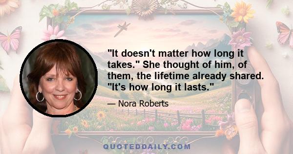 It doesn't matter how long it takes. She thought of him, of them, the lifetime already shared. It's how long it lasts.