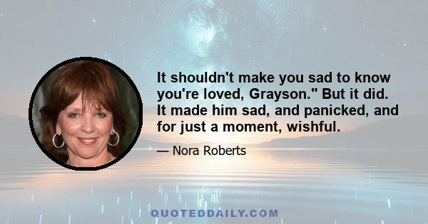 It shouldn't make you sad to know you're loved, Grayson. But it did. It made him sad, and panicked, and for just a moment, wishful.