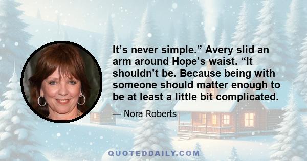 It’s never simple.” Avery slid an arm around Hope’s waist. “It shouldn’t be. Because being with someone should matter enough to be at least a little bit complicated.