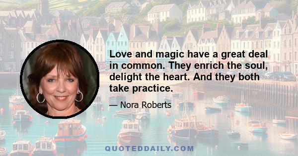 Love and magic have a great deal in common. They enrich the soul, delight the heart. And they both take practice.