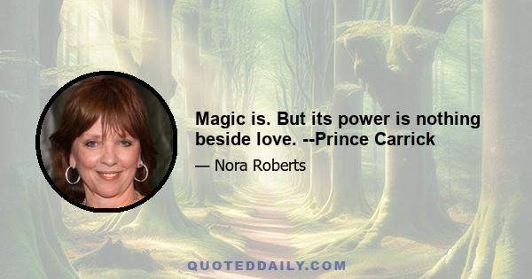 Magic is. But its power is nothing beside love. --Prince Carrick