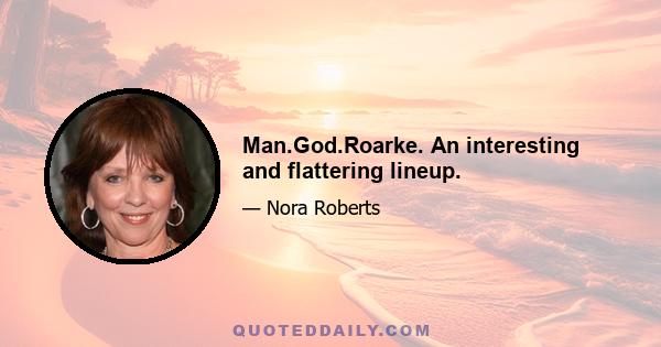 Man.God.Roarke. An interesting and flattering lineup.