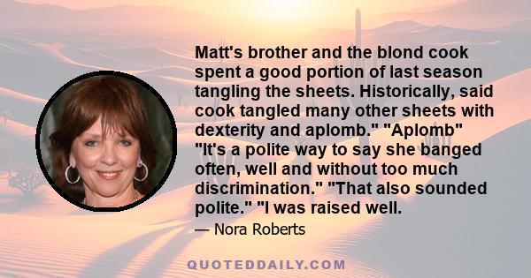 Matt's brother and the blond cook spent a good portion of last season tangling the sheets. Historically, said cook tangled many other sheets with dexterity and aplomb. Aplomb It's a polite way to say she banged often,