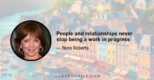 People and relationships never stop being a work in progress